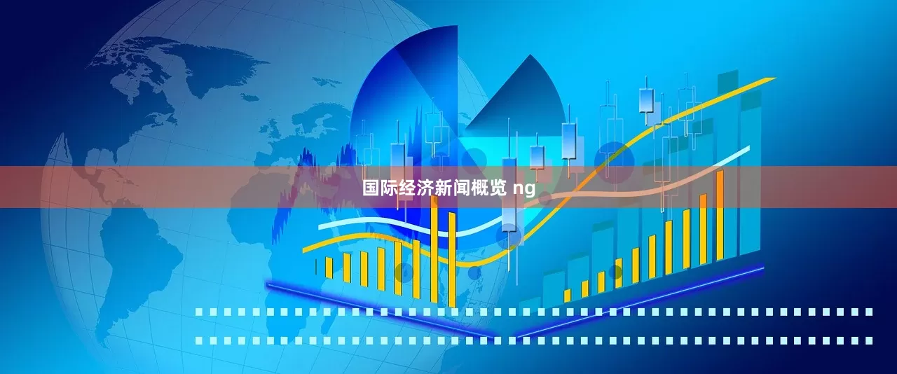国际经济新闻概览 ng