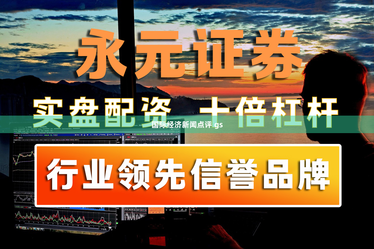 国际经济新闻点评 gs