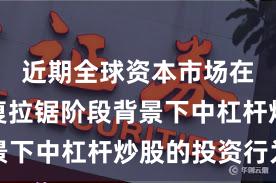 近期全球资本市场在指数反复拉锯阶段背景下中杠杆炒股的投资行为