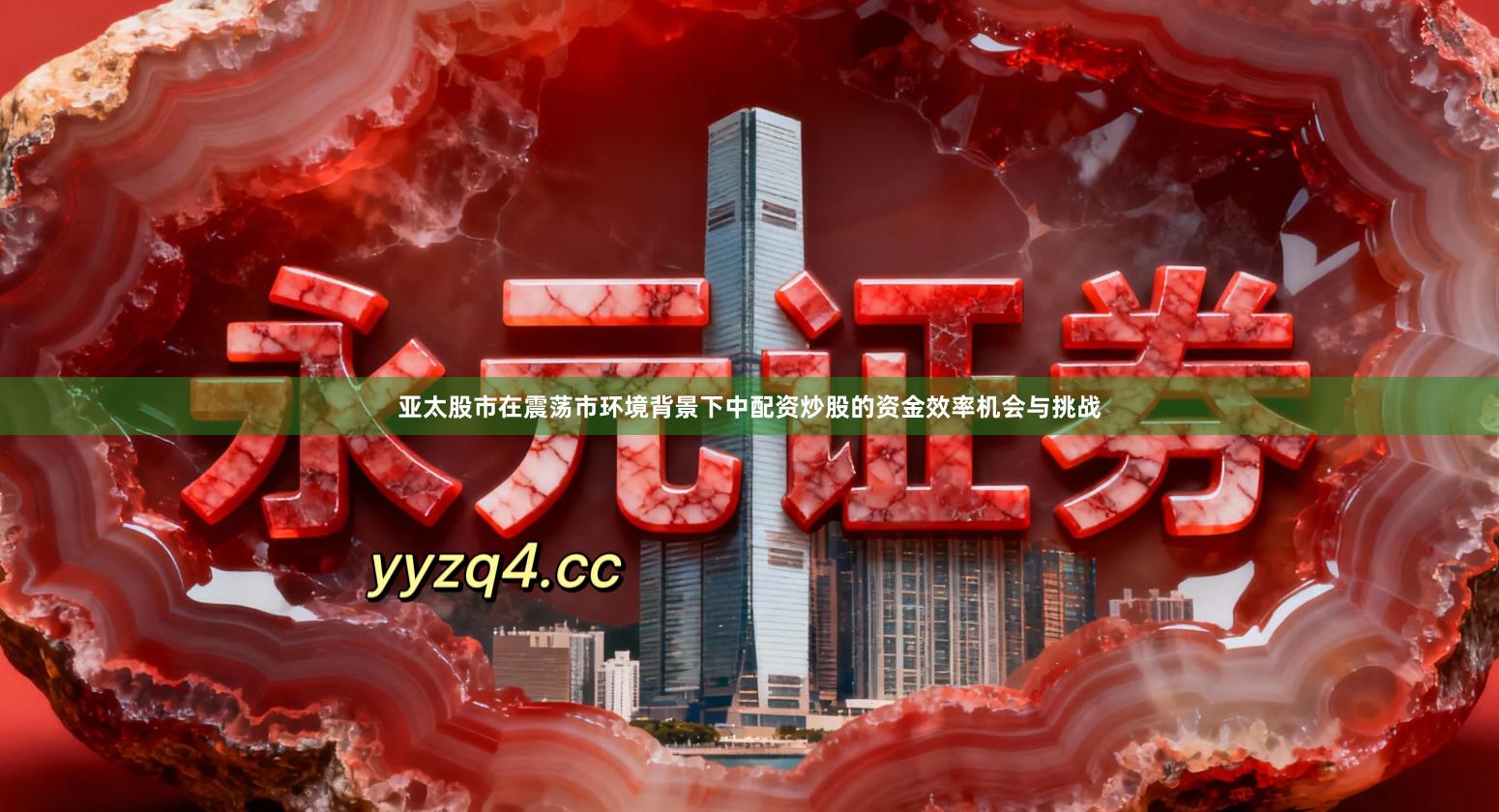 亚太股市在震荡市环境背景下中配资炒股的资金效率机会与挑战