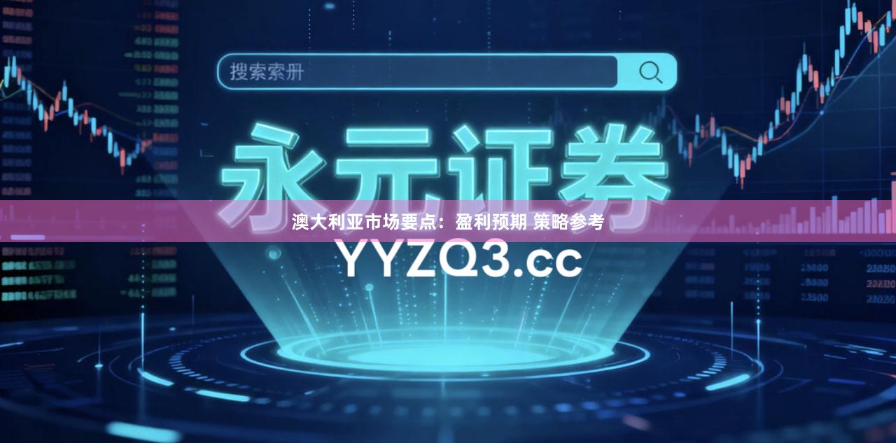 澳大利亚市场要点：盈利预期 策略参考