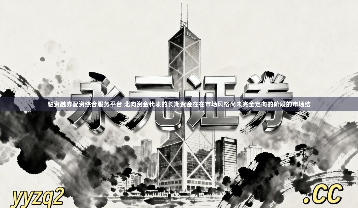 融资融券配资综合服务平台 北向资金代表的长期资金在在市场风格尚未完全定向的阶段的市场结