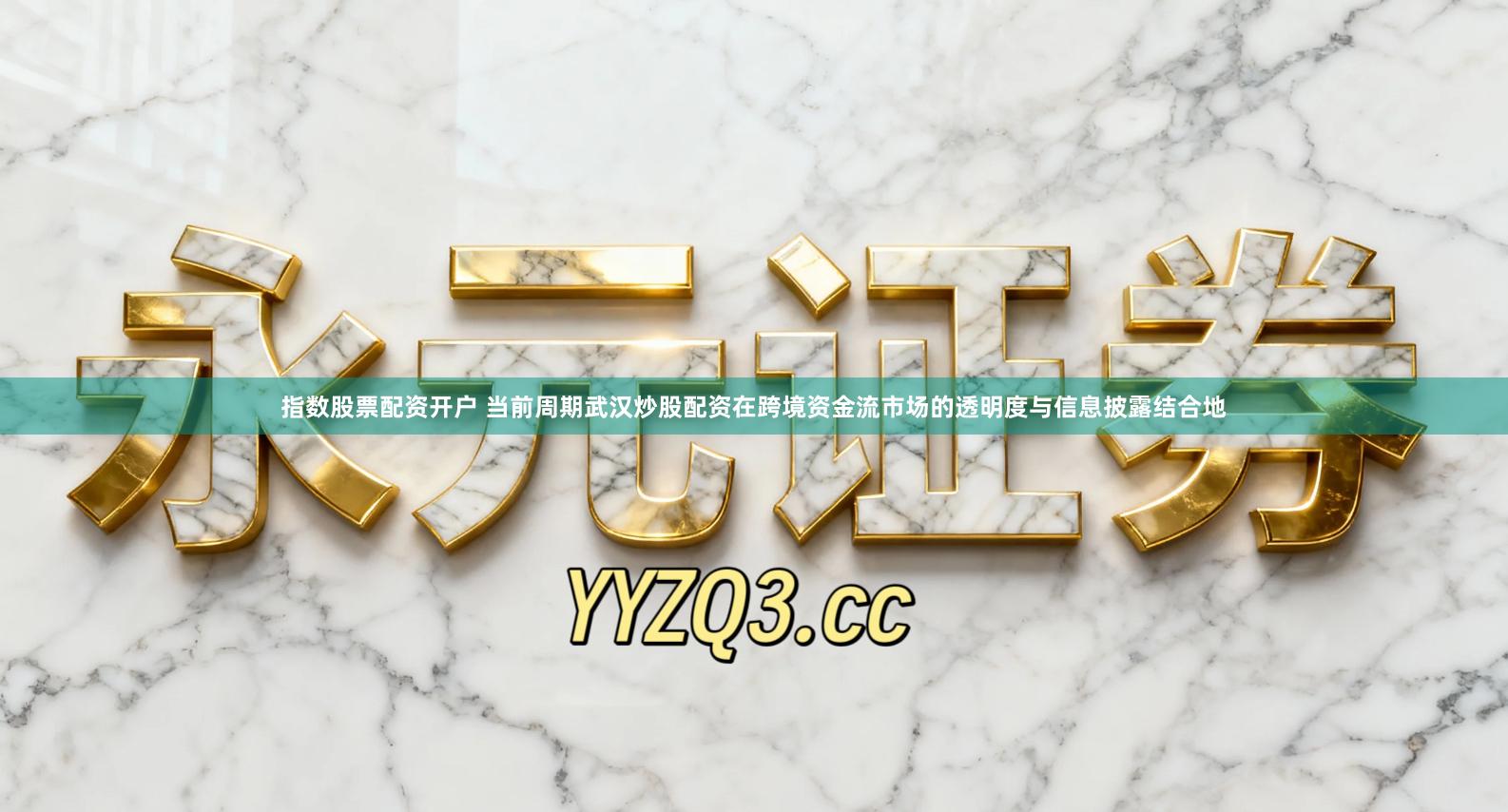 指数股票配资开户 当前周期武汉炒股配资在跨境资金流市场的透明度与信息披露结合地