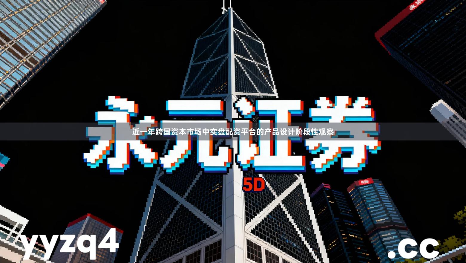 近一年跨国资本市场中实盘配资平台的产品设计阶段性观察