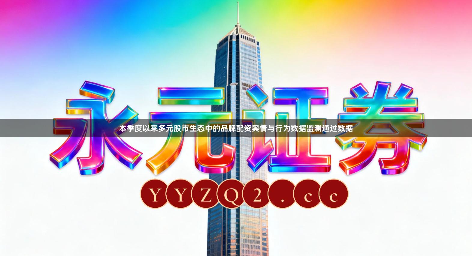 本季度以来多元股市生态中的品牌配资舆情与行为数据监测通过数据