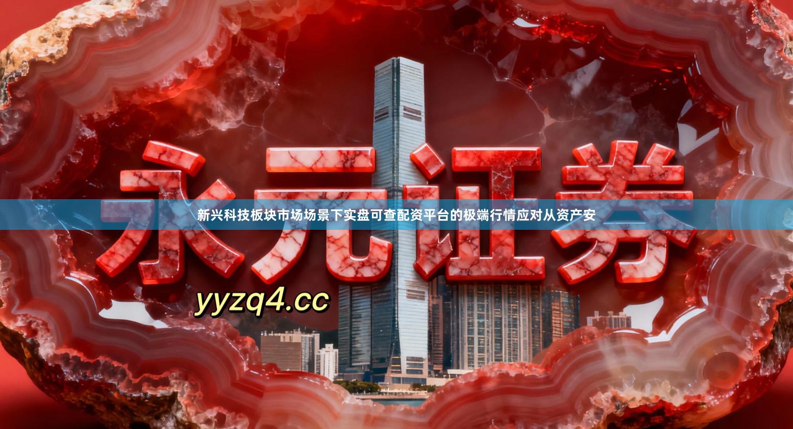 新兴科技板块市场场景下实盘可查配资平台的极端行情应对从资产安